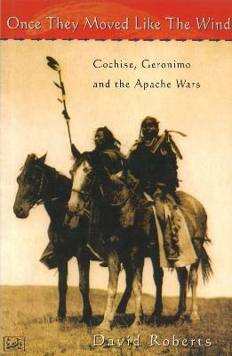 Once They Moved Like The Wind 49: Cochise, Geronimo and the Apache Wars - David Roberts - cover