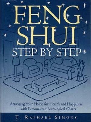 Feng Shui Step By Step: Arranging Your Home for Health and Happiness - With Personalized Astological Charts - Raphael T Simons - cover