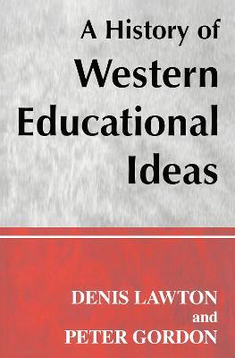 A History of Western Educational Ideas - Professor Peter Gordon,Professor Denis Lawton - cover