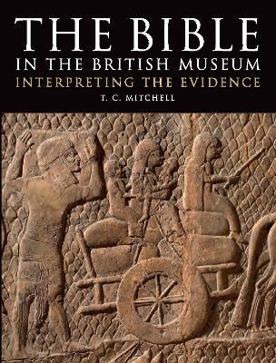 The Bible in the British Museum: Interpreting the Evidence - T. C. Mitchell - cover