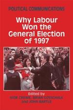 Political Communications: Why Labour Won the General Election of 1997