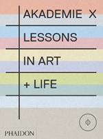 Akademie X. Lessons in art + life. Ediz. illustrata