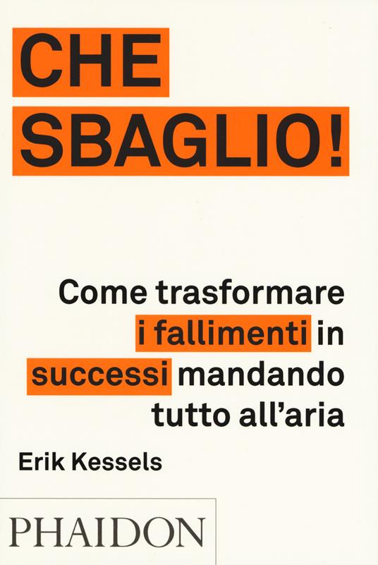 Che sbaglio! Come trasformare i fallimenti in successi mandando tutto all'aria. Ediz. illustrata - Erik Kessels - copertina