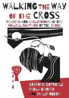 Walking the Way of the Cross: Prayers and reflections on the biblical stations of the cross - Stephen Cottrell,Paula Gooder,Philip North - cover