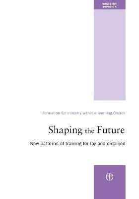 Shaping the Future: New Patterns of Training for Lay and Ordained Ministry - Ministry Division - cover