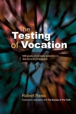 The Testing of Vocation: 100 years of ministry selection in the Church of England - Robert Reiss - cover