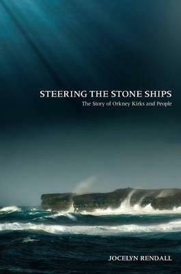 Steering the Stone Ships: A Story of Orkney Kirks and People - Jocelyn Rendall - cover