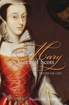 Mary Queen of Scots: Truth or Lies - Rosalind K. Marshall - cover