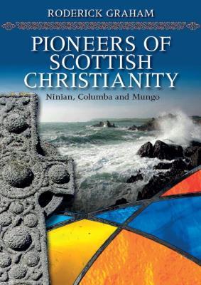 Pioneers of Scottish Christianity: Ninian, Columba and Mungo - Roderick Graham - cover