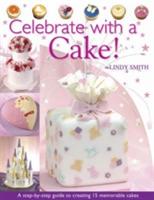 Celebrate with a Cake: A Step-by-Step Guide to Creating 15 Memorable Cakes - Lindy Smith - cover