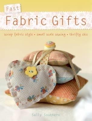 Fast Fabric Gifts: Scrap Fabric Style, Small Scale Sewing, Thrifty Chic - Sally Southern - cover