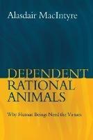 Dependent Rational Animals: Why Human Beings Need the Virtues - Alasdair MacIntyre - cover