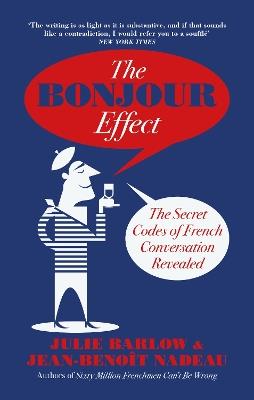 The Bonjour Effect: The Secret Codes of French Conversation Revealed - Jean-Benoit Nadeau,Julie Barlow - cover