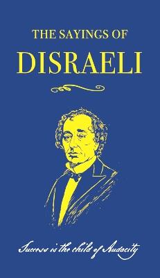 The Sayings of Benjamin Disraeli - Benjamin Disraeli - cover