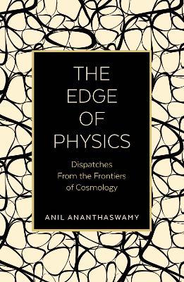 The Edge of Physics: Dispatches from the Frontiers of Cosmology - Anil Ananthaswamy - cover