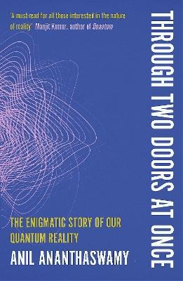 Through Two Doors at Once: The Enigmatic Story of our Quantum Reality - Anil Ananthaswamy - cover