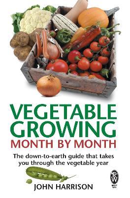 Vegetable Growing Month-by-Month: The down-to-earth guide that takes you through the vegetable year - John Harrison - cover