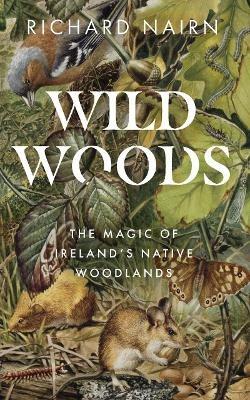Wildwoods: The Magic of Ireland’s Native Woodlands - Richard Nairn - cover