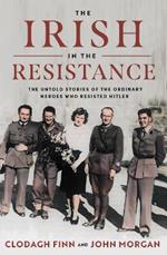 The Irish in the Resistance: The Untold Stories of the Ordinary Heroes who Resisted Hitler