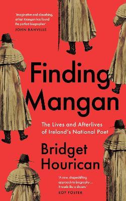 Finding Mangan: The many lives and afterlives of James Clarence Mangan - Bridget Hourican - cover