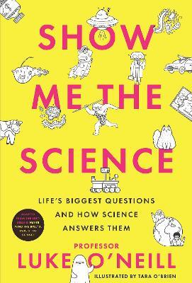 Show Me the Science: Life’s Biggest Questions and How Science Answers Them - Luke O'Neill - cover