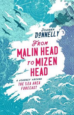 From Malin Head to Mizen Head: A Journey Around The Sea Area Forecast - Joanna Donnelly - cover