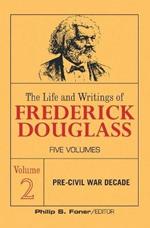 The Life and Writings of Frederick Douglass, Volume 2: The Pre-Civil War Decade