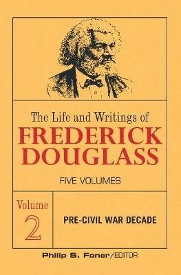 The Life and Writings of Frederick Douglass, Volume 2: The Pre-Civil War Decade - Frederick Douglass - cover