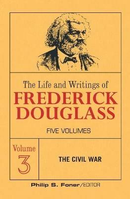 The Live and Writings of Frederick Douglass, Volume 3: The Civil War - Frederick Douglass - cover