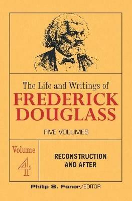 The Life and Writings of Frederick Douglass, Volume 4: Reconstruction and After - Frederick Douglass - cover