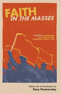 Faith in the Masses: Essays Celebrating 100 years of the Communist Party USA - Tony Pecinovsky - cover