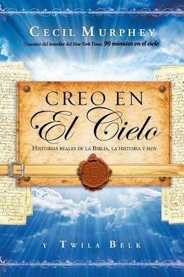 Creo en el cielo: Historias reales de la Biblia, la historia y hoy - Cecil Murphey - cover