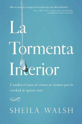 La tormenta interior: Cambia el caos de como te sientes por la verdad de quien eres - Sheila Walsh - cover