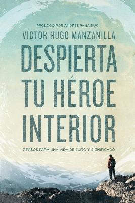 Despierta tu heroe interior: 7 Pasos para una vida de Exito y Significado - Victor Hugo Manzanilla - cover