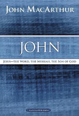 John: Jesus - The Word, the Messiah, the Son of God - John F. MacArthur - cover