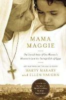 Mama Maggie: The Untold Story of One Woman's Mission to Love the Forgotten Children of Egypt's Garbage Slums - Marty Makary,Ellen Santilli Vaughn - cover