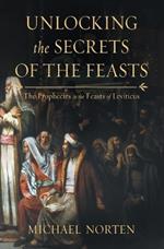 Unlocking the Secrets of the Feasts: The Prophecies in the Feasts of Leviticus