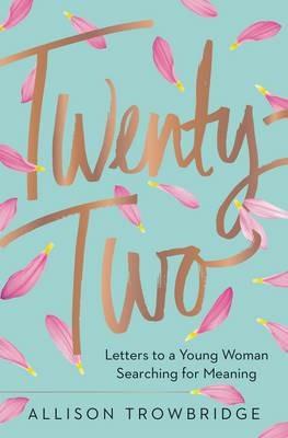 Twenty-Two: Letters to a Young Woman Searching for Meaning - Allison Trowbridge - cover