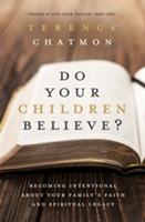 Do Your Children Believe?: Becoming Intentional About Your Family's Faith and Spiritual Legacy - Terence Chatmon - cover