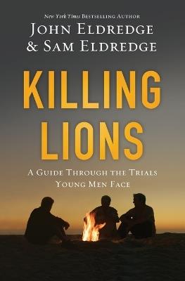 Killing Lions: A Guide Through the Trials Young Men Face - John Eldredge,Samuel Eldredge - cover