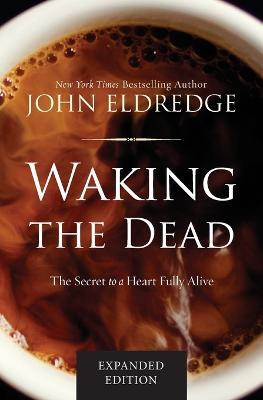 Waking the Dead: The Secret to a Heart Fully Alive - John Eldredge - cover