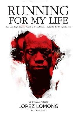 Running for My Life: One Lost Boy's Journey from the Killing Fields of Sudan to the Olympic Games - Lopez Lomong - cover