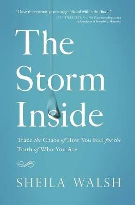 The Storm Inside: Trade the Chaos of How You Feel for the Truth of Who You Are - Sheila Walsh - cover