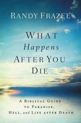 What Happens After You Die: A Biblical Guide to Paradise, Hell, and Life After Death - Randy Frazee - cover