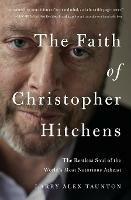 The Faith of Christopher Hitchens: The Restless Soul of the World's Most Notorious Atheist