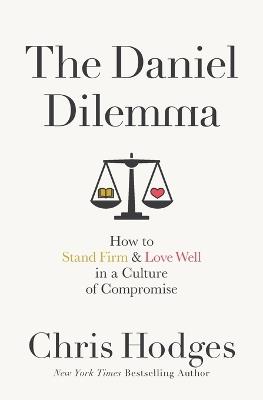 The Daniel Dilemma: How to Stand Firm and Love Well in a Culture of Compromise - Chris Hodges - cover