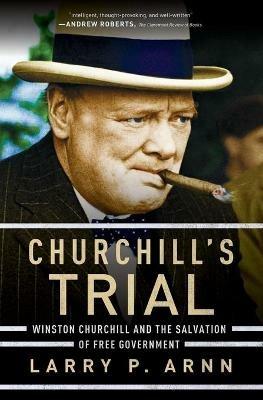 Churchill's Trial: Winston Churchill and the Salvation of Free Government - Larry Arnn - cover