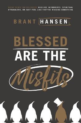 Blessed Are the Misfits: Great News for Believers who are Introverts, Spiritual Strugglers, or Just Feel Like They're Missing Something - Brant Hansen - cover