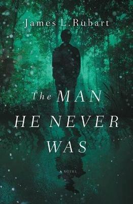 The Man He Never Was - James L. Rubart - cover