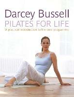 Pilates for Life: The most straightforward guide to achieving the body you want at home - Darcey Bussell - cover